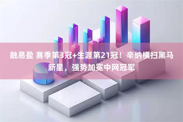 融易盈 赛季第3冠+生涯第21冠！辛纳横扫黑马新星，强势加冕中网冠军